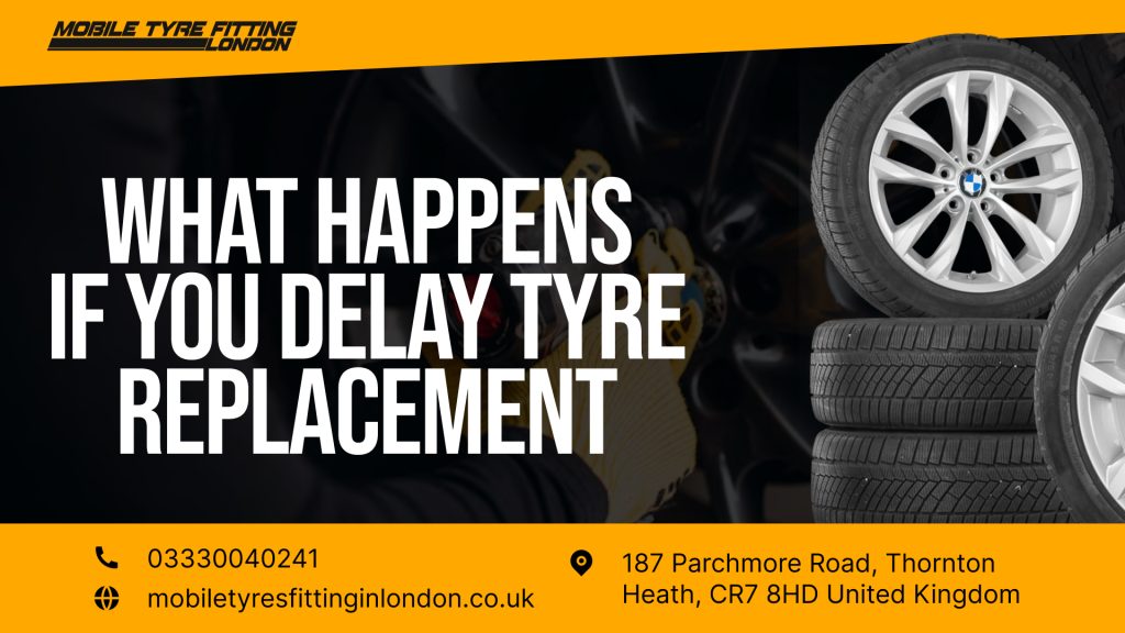 What Happens If You Delay Tyre Replacement